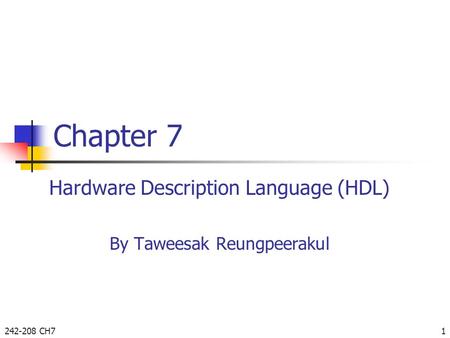 242-208 CH71 Chapter 7 Hardware Description Language (HDL) By Taweesak Reungpeerakul.