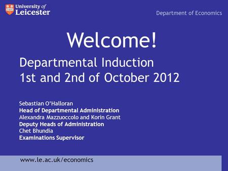 Departmental Induction 1st and 2nd of October 2012 Sebastian O’Halloran Head of Departmental Administration Alexandra Mazzuoccolo and Korin Grant Deputy.