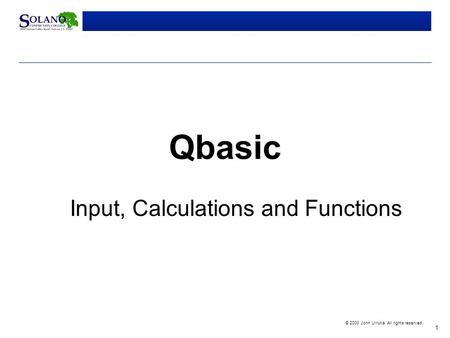 1 © 2000 John Urrutia. All rights reserved. Qbasic Input, Calculations and Functions.