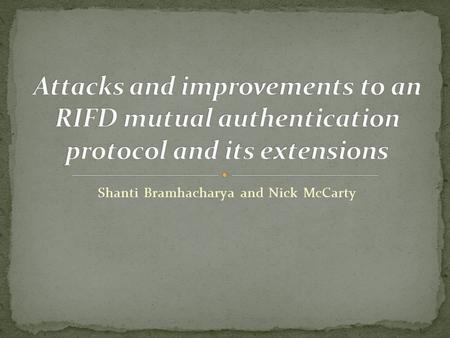 Shanti Bramhacharya and Nick McCarty. This paper deals with the vulnerability of RFIDs A Radio Frequency Identifier or RFID is a small device used to.