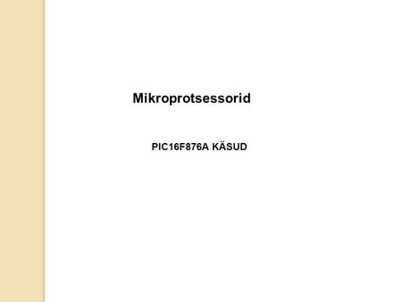 Mikroprotsessorid PIC16F876A KÄSUD. Instruction decode – mis teha tuleb Loe mälust Töötle andmeid Kirjuta mällu.