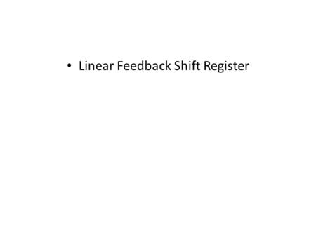 Linear Feedback Shift Register. 2 Linear Feedback Shift Registers (LFSRs) These are n-bit counters exhibiting pseudo-random behavior. Built from simple.