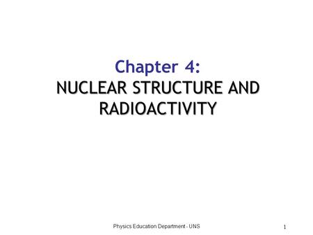 Physics Education Department - UNS 1 Chapter 4: NUCLEAR STRUCTURE AND RADIOACTIVITY.