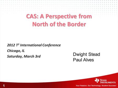 1 CAS: A Perspective from North of the Border 2012 T 3 International Conference Chicago, IL Saturday, March 3rd Dwight Stead Paul Alves.