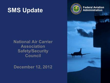 Federal Aviation Administration SMS Update National Air Carrier Association Safety/Security Council December 12, 2012.