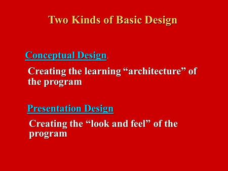 Two Kinds of Basic Design Conceptual Design Conceptual Design. Presentation Design Creating the learning “architecture” of the program Creating the “look.