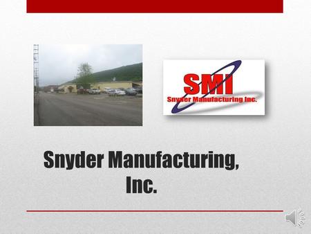 Snyder Manufacturing, Inc. Safety and Quality are Our No. 1 Priorities! Certified in the Sharp’s Program New York State Department of Labor since 2005.