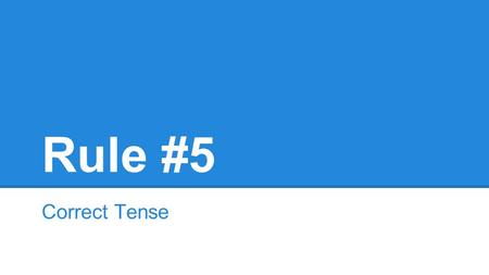 Rule #5 Correct Tense. The Rule Make sure the time of an action is consistent. ●Look for key “time words” such as when, while as, after, and so forth,