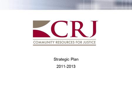 Strategic Plan 2011-2013. 1 Strategic Goals (Thrusts) 1. Achieve Performance Excellence CRJ uses metrics of performance to evaluate, manage and plan its.