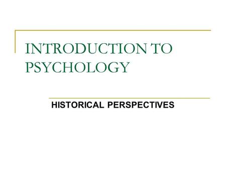 INTRODUCTION TO PSYCHOLOGY HISTORICAL PERSPECTIVES.