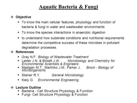 Aquatic Bacteria & Fungi vObjective  To know the main cellular features, physiology and function of bacteria & fungi in water and wastewater environments.