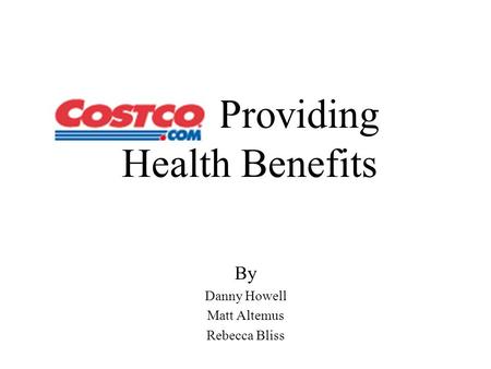 Providing Health Benefits By Danny Howell Matt Altemus Rebecca Bliss.