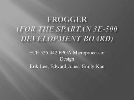 ECE 525.442 FPGA Microprocessor Design Erik Lee, Edward Jones, Emily Kan.