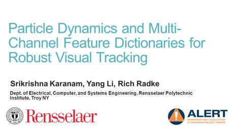 Particle Dynamics and Multi- Channel Feature Dictionaries for Robust Visual Tracking Srikrishna Karanam, Yang Li, Rich Radke Dept. of Electrical, Computer,