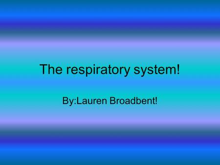 The respiratory system! By:Lauren Broadbent!. Have you ever been to the doctor and the doctor asked you to take a deep breath? Have you ever thought about.