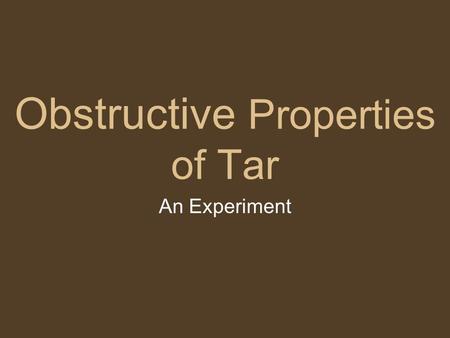 Obstructive Properties of Tar