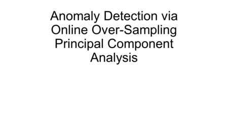 Anomaly Detection via Online Over-Sampling Principal Component Analysis.