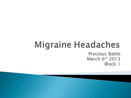 Precious Battle March 6 th 2013 Block 1. Scientific/Common name Is Migraine Headache.