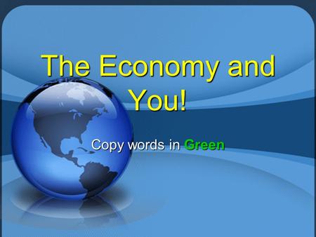 The Economy and You! Copy words in Green. Money Management  Earned Income The pay people receive for their work The pay people receive for their work.