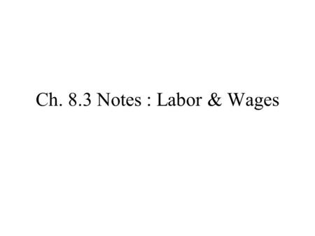 Ch. 8.3 Notes : Labor & Wages. I.4 Types of Labor A. Unskilled > simple manual jobs 1. Ex. Mopping floors, crossguard B. Semi-Skilled > jobs requiring.