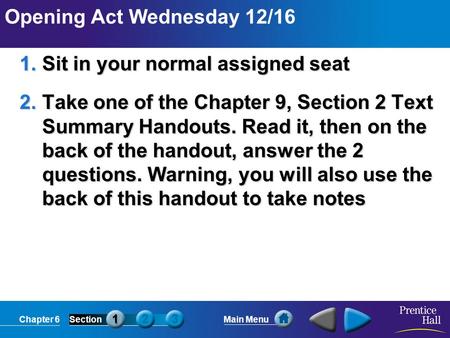 Chapter 6SectionMain Menu Opening Act Wednesday 12/16 1.Sit in your normal assigned seat 2.Take one of the Chapter 9, Section 2 Text Summary Handouts.