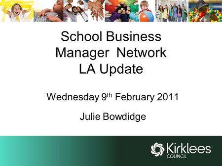 School Business Manager Network LA Update Wednesday 9 th February 2011 Julie Bowdidge.