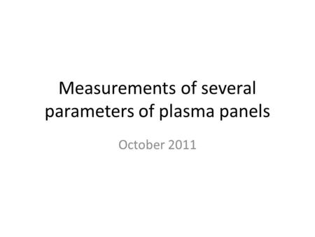 Measurements of several parameters of plasma panels October 2011.