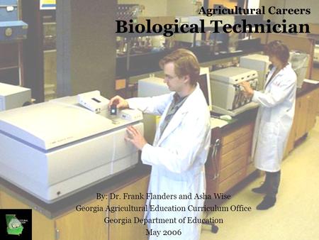 Agricultural Careers Biological Technician By: Dr. Frank Flanders and Asha Wise Georgia Agricultural Education Curriculum Office Georgia Department of.