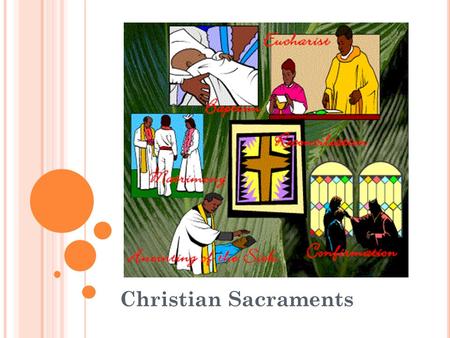 Christian Sacraments. C HRISTIAN S ACRAMENTS Sacraments are religious milestones in a Christian’s life. The Roman Catholic Church and the Eastern Orthodox.