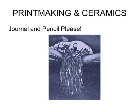 PRINTMAKING & CERAMICS