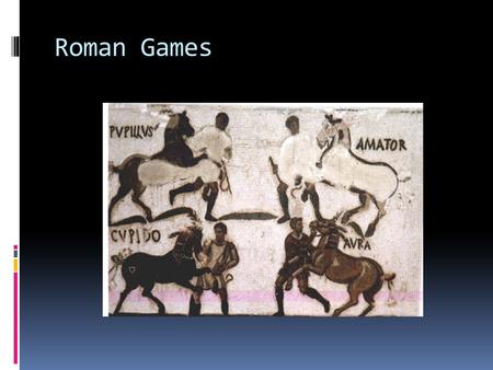 Roman Games. 2 main spectator sports  Gladiatorial Games  Circus Games.