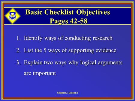 Chapter 2, Lesson 1 Basic Checklist Objectives Pages 42-58 1.Identify ways of conducting research 2.List the 5 ways of supporting evidence 3.Explain two.