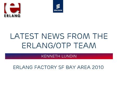 Slide title 48 pt Slide subtitle 30 pt Latest News from the Erlang/OTP team Erlang Factory SF Bay Area 2010 Kenneth Lundin.