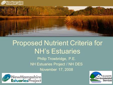 Proposed Nutrient Criteria for NH’s Estuaries Philip Trowbridge, P.E. NH Estuaries Project / NH DES November 17, 2008.