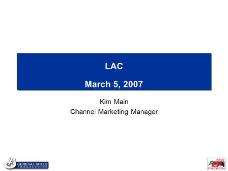 LAC March 5, 2007 Kim Main Channel Marketing Manager.