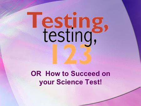 OR How to Succeed on your Science Test! The Night Before Testing Get AT LEAST 8 hours of sleep! Count backward from when you need to wake up to get ENOUGH.