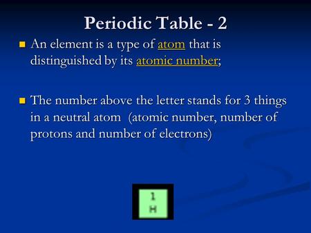 Periodic Table - 2 An element is a type of atom that is distinguished by its atomic number; An element is a type of atom that is distinguished by its atomic.