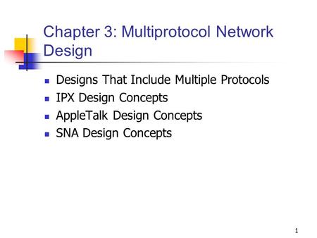 1 Chapter 3: Multiprotocol Network Design Designs That Include Multiple Protocols IPX Design Concepts AppleTalk Design Concepts SNA Design Concepts.