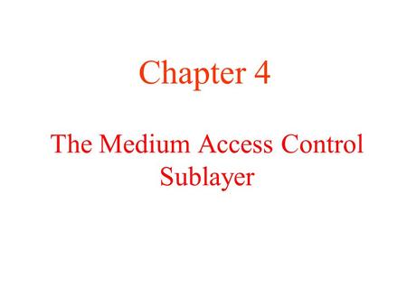 The Medium Access Control Sublayer Chapter 4. The Channel Allocation Problem Static Channel Allocation in LANs and MANs Dynamic Channel Allocation in.