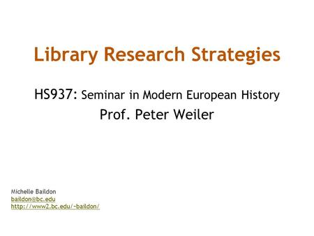 Library Research Strategies HS937: Seminar in Modern European History Prof. Peter Weiler Michelle Baildon