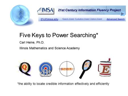 21cif.imsa.edu Search Wizard Evaluation Wizard Citation WizardSearch WizardEvaluation WizardCitation Wizard Advanced Search Five Keys to Power Searching*