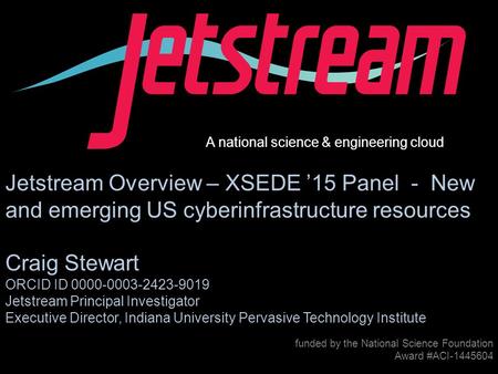 Pti.iu.edu /jetstream Award #1445604 funded by the National Science Foundation Award #ACI-1445604 Jetstream Overview – XSEDE ’15 Panel - New and emerging.