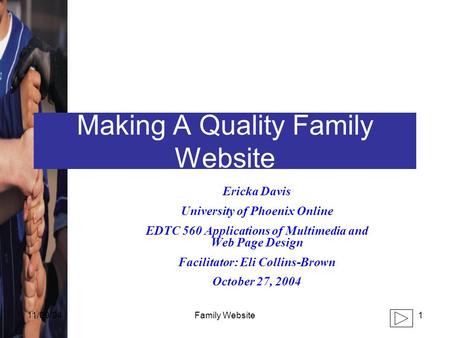 11/09/041Family Website Making A Quality Family Website Ericka Davis University of Phoenix Online EDTC 560 Applications of Multimedia and Web Page Design.