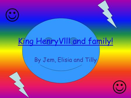 King HenryVlll and family! By Jem, Elisia and Tilly.