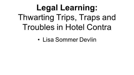 Legal Learning: Thwarting Trips, Traps and Troubles in Hotel Contra Lisa Sommer Devlin.