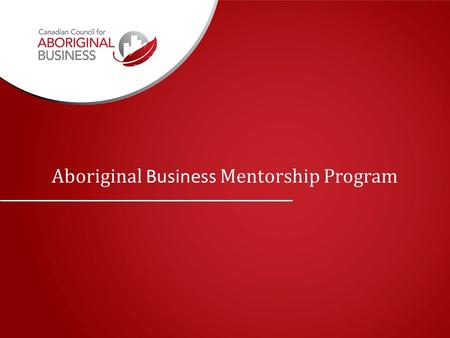 Aboriginal Business Mentorship Program. ₀Provide a mentor experience for Aboriginal business persons. ₀Help identify and pursue their business goals.