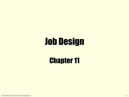 Job Design Chapter 11 Lawrence Erlbaum Associates, Publisher, Copyright 2002 11.1.