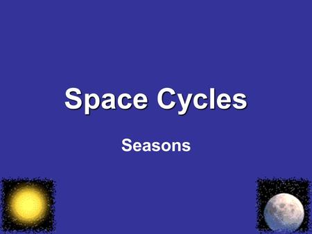 Space Cycles Seasons.