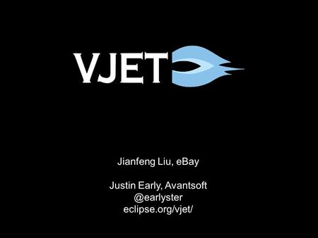 Jianfeng Liu, eBay Justin Early, eclipse.org/vjet/