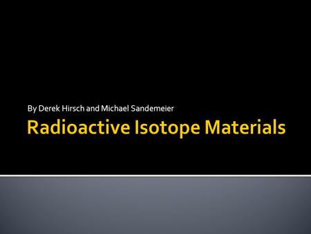 By Derek Hirsch and Michael Sandemeier. A radionuclide/radioisotope is an atom with an unstable nucleus, which is a nucleus characterized by excess energy.